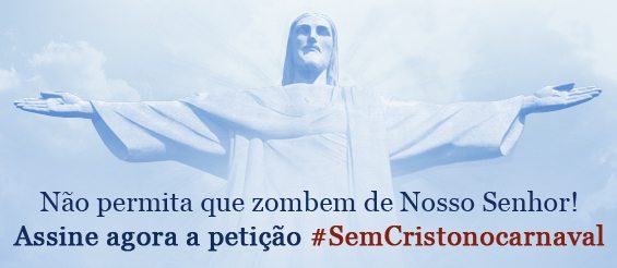 Mais de 23 mil pessoas não querem que Nosso Senhor Jesus Cristo seja escarnecido no desfile de Carnaval do Rio