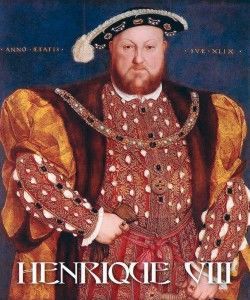 Henrique VIII — Heresiarca orgulhoso, sensual, cruel, perseguidor, tirano
