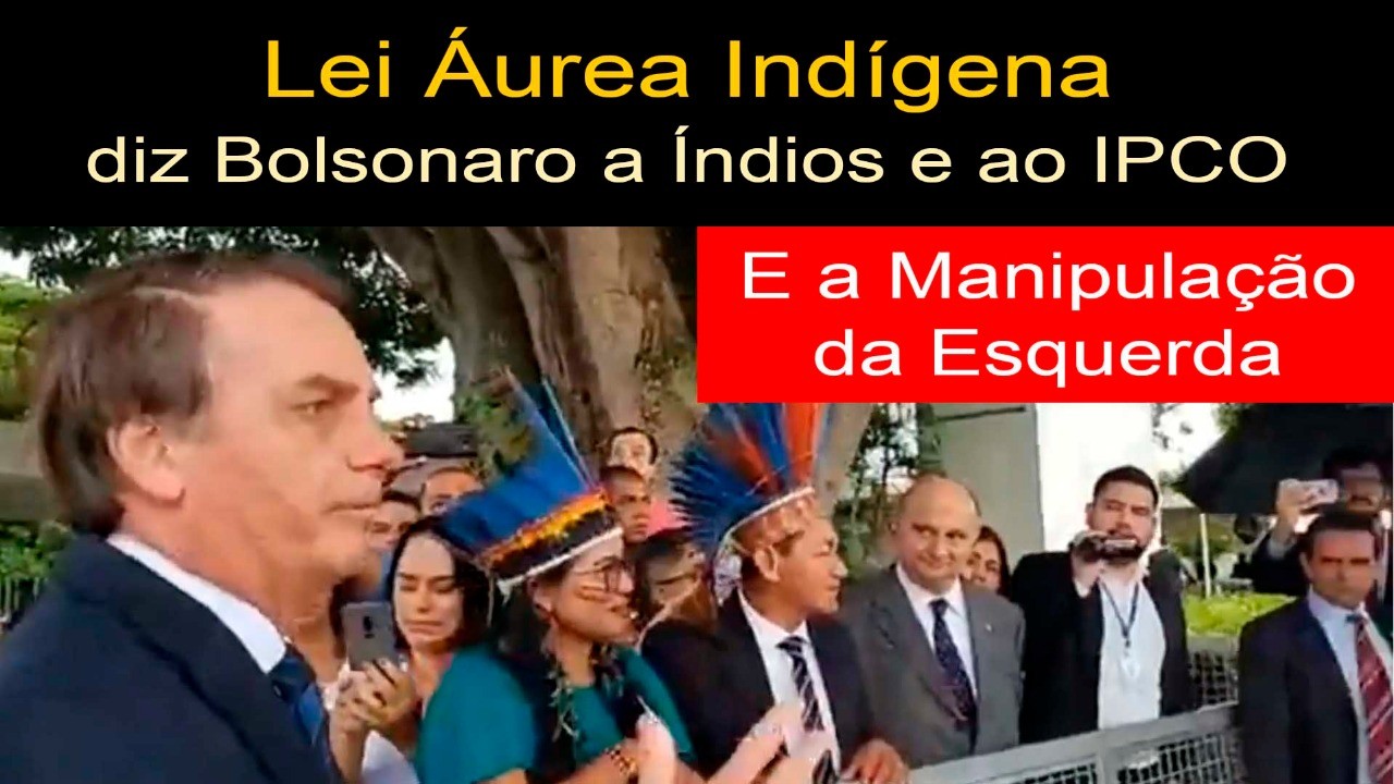 Chegou a Hora da Lei Áurea Indígena – Bolsonaro fala com Índios que Querem Progredir e Criticam ONGs