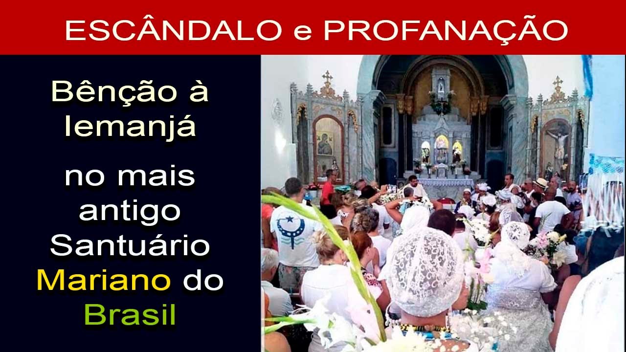 ESCÂNDALO: Bênção à Iemanjá no Santuário Mariano mais Antigo do Brasil – Cumplicidade do Clero?