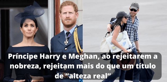 Príncipe Harry e Meghan, ao rejeitarem a nobreza, rejeitam mais do que um título de “alteza real”   