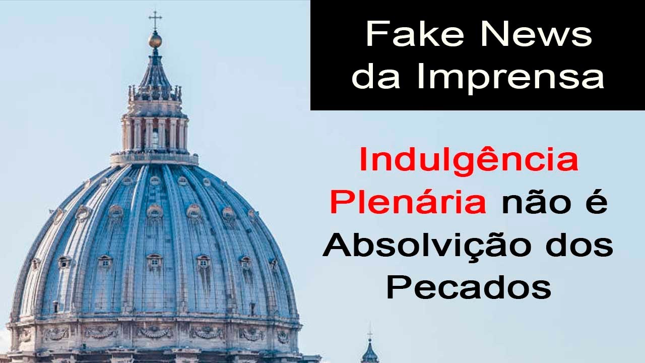 Indulgência Plenária não é Absolvição – Desmascarando Fake News e Explicando a Doutrina Católica