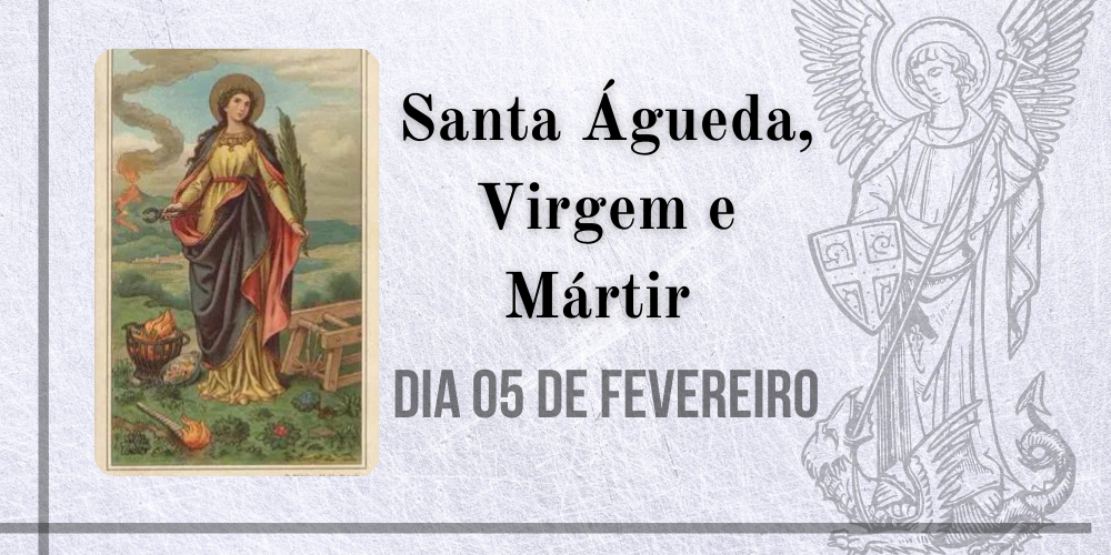 05/02 – Santa Águeda ou Ágata, Virgem e Mártir