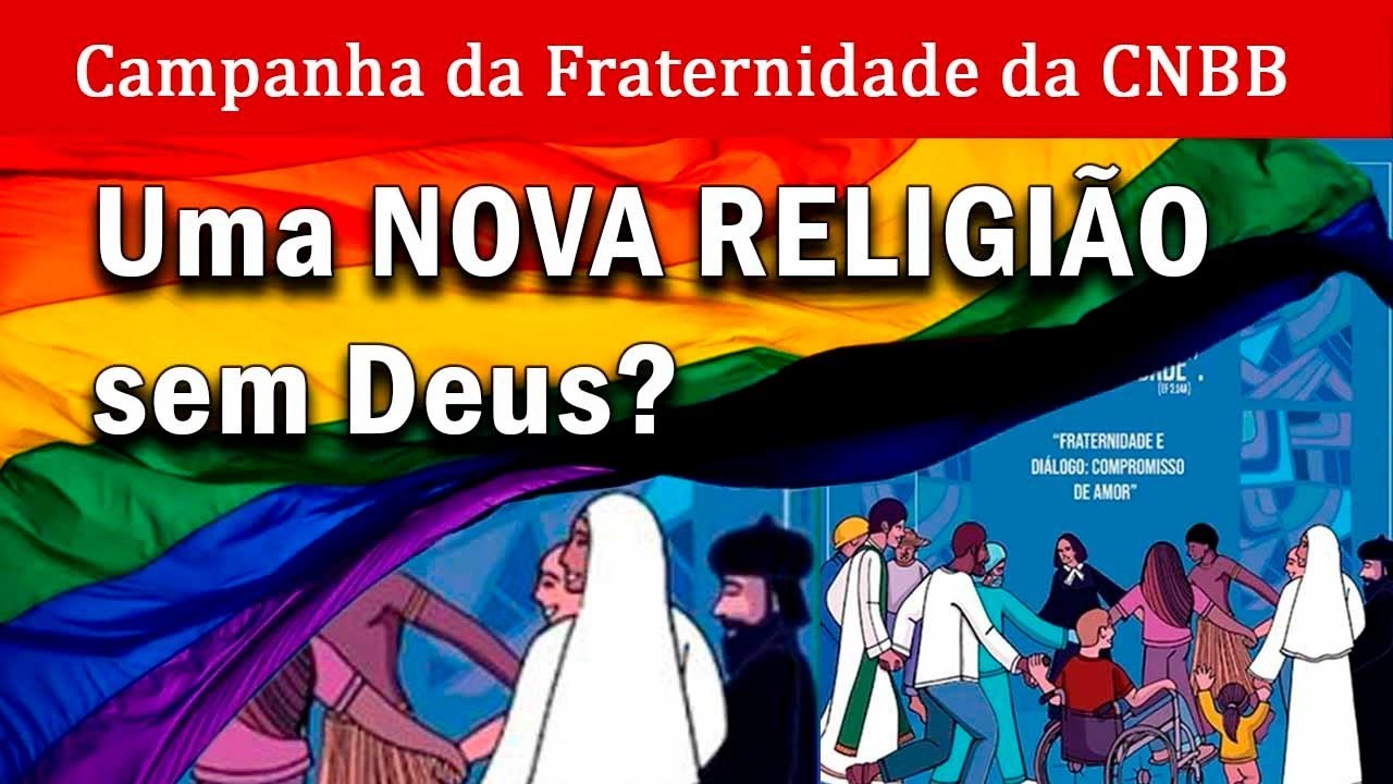 CAMPANHA da FRATERNIDADE da CNBB ESCANDALIZA FIÉIS: uma NOVA RELIGIÃO SEM DEUS e PRÓ-LGBT