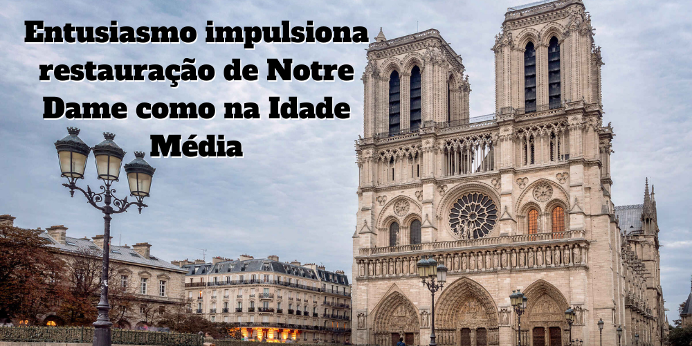 Entusiasmo impulsiona restauração de Notre Dame como na Idade Média