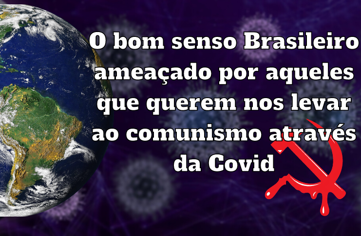 O bom senso Brasileiro ameaçado por aqueles que querem nos levar ao comunismo através da Covid