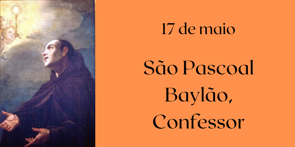 17/05 – São Pascoal Baylão, Confessor