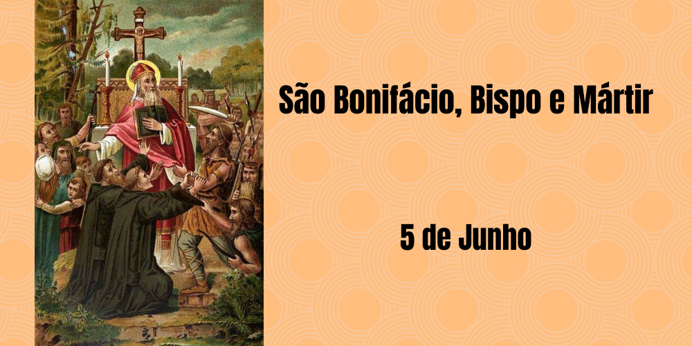 05/06 – São Bonifácio, Bispo e Mártir