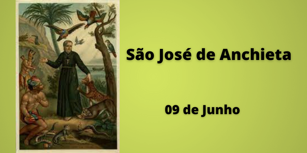 09/06 – São José de Anchieta, Apóstolo do Brasil, Confessor