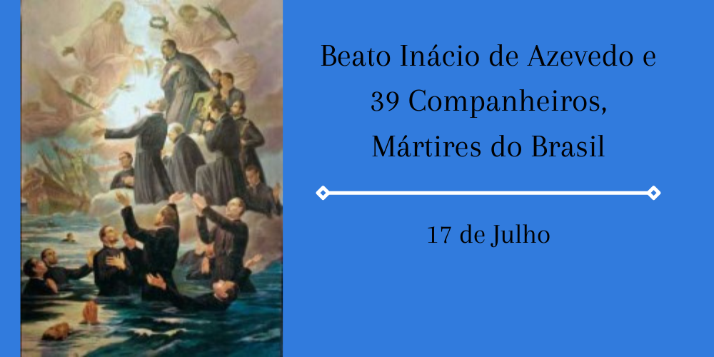 17/07 – Beato Inácio de Azevedo e 39 Companheiros, Mártires do Brasil