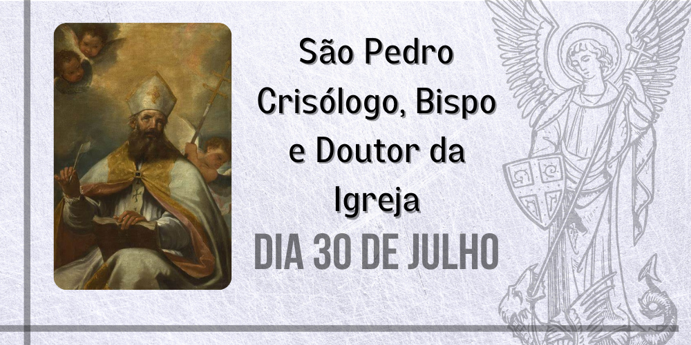 30/07 – São Pedro Crisólogo, Bispo, Confessor E Doutor Da Igreja