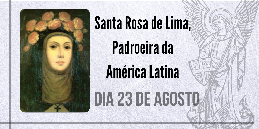 23/08 – Santa Rosa de Lima, Padroeira da América Latina