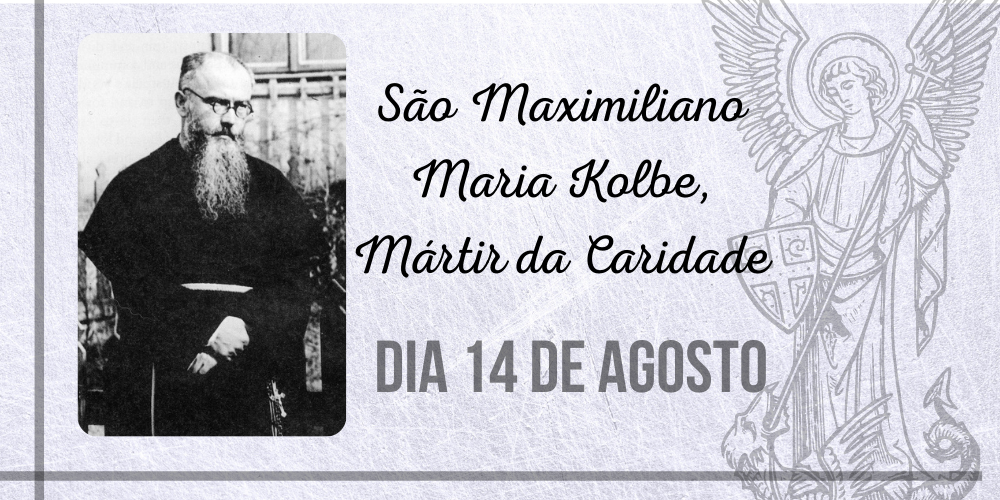 14/08 – São Maximiliano Maria Kolbe, Mártir da Caridade