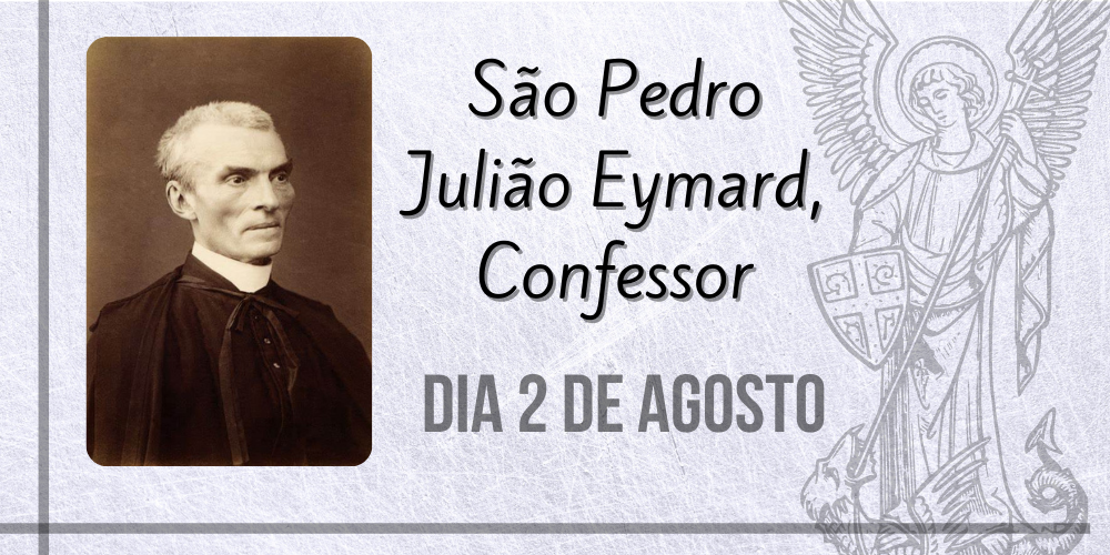 02/08 – São Pedro Julião Eymard, Confessor