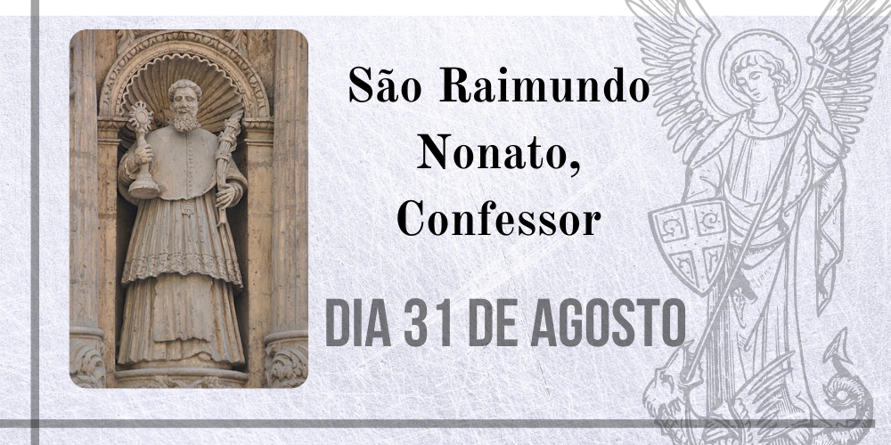 31/08 – São Raimundo Nonato, Confessor