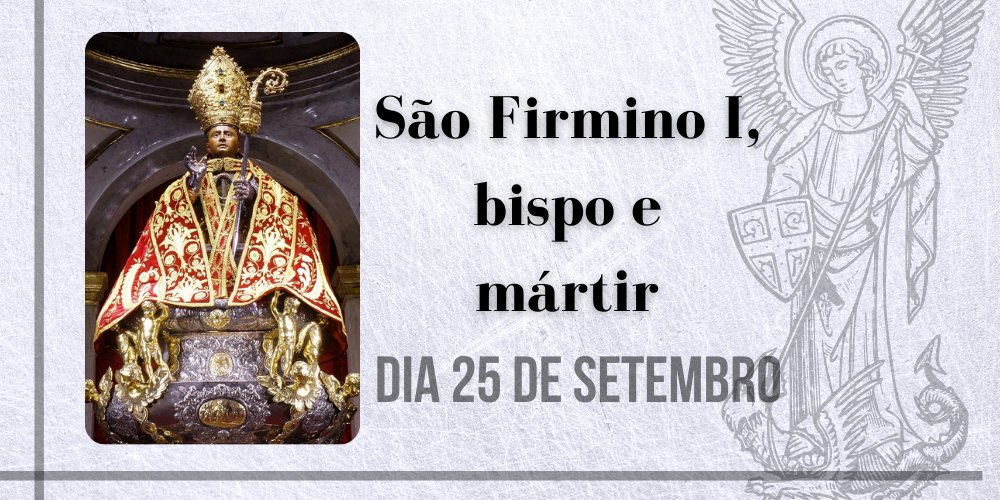 25/09 – São Firmino I, bispo e mártir