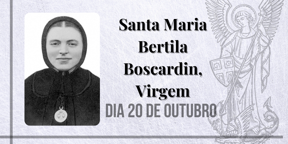 20/10 – Santa Maria Bertila Boscardin, Virgem