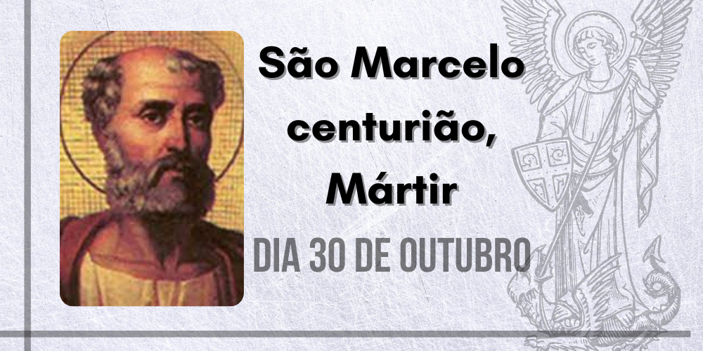 30/10 – São Marcelo centurião, Mártir