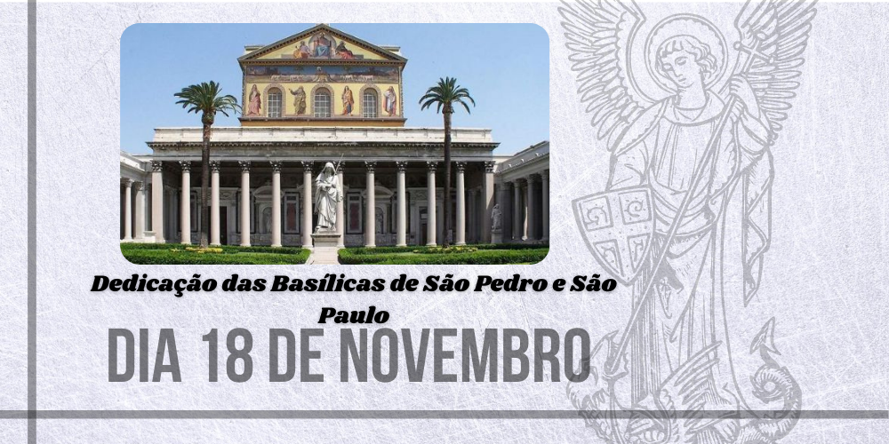 18/11 – Dedicação das Basílicas de São Pedro e São Paulo