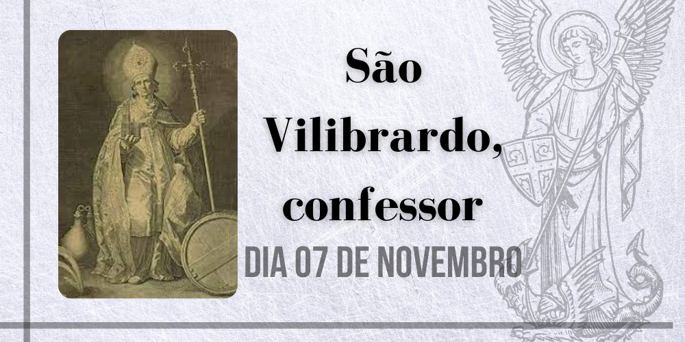 07/11 – São Vilibrardo, confessor