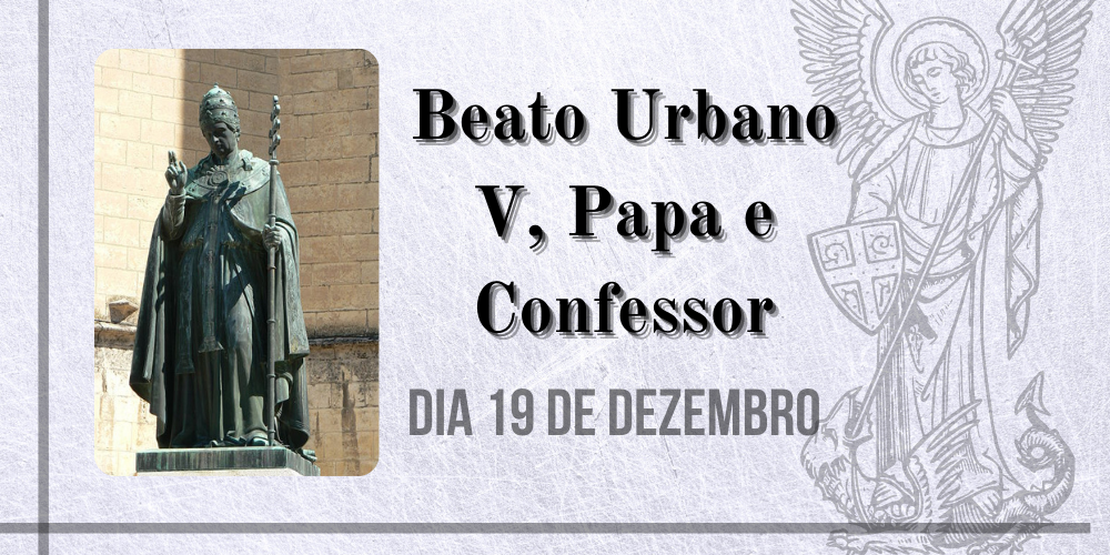 19/12 – Beato Urbano V, Papa e Confessor