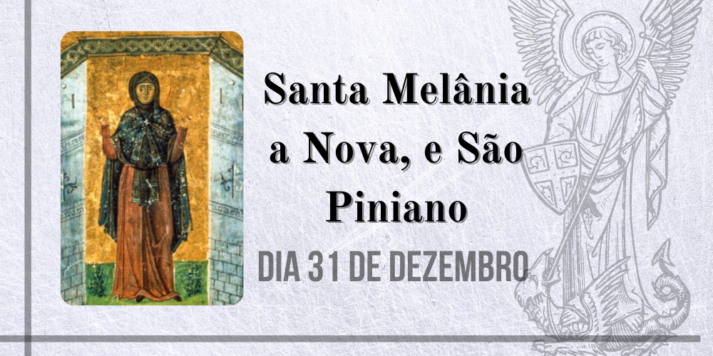 31/12 – Santa Melânia a Nova, e São Piniano