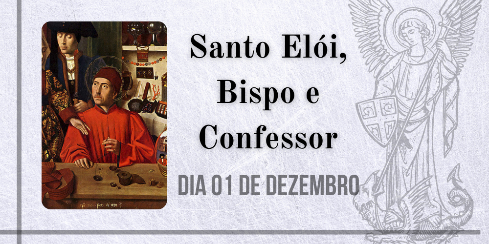 01/12 – Santo Elói, Bispo e Confessor