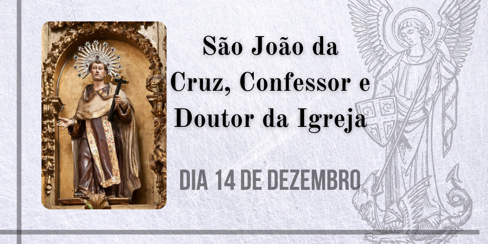 14/12 – São João da Cruz, Confessor e Doutor da Igreja