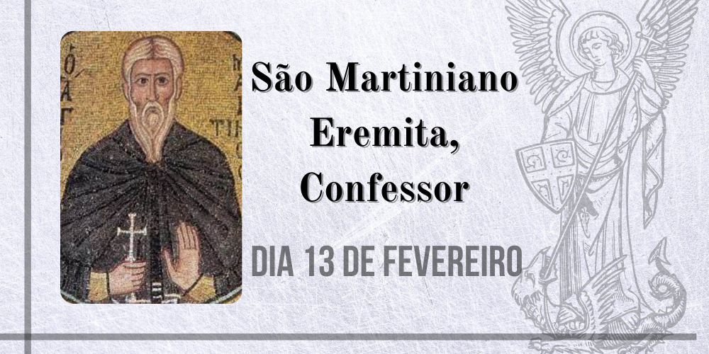 13/02 – São Martiniano Eremita, Confessor