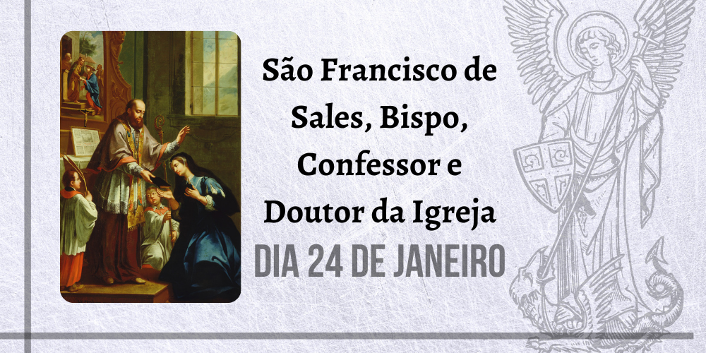 24/01 – São Francisco de Sales, Bispo, Confessor e Doutor da Igreja