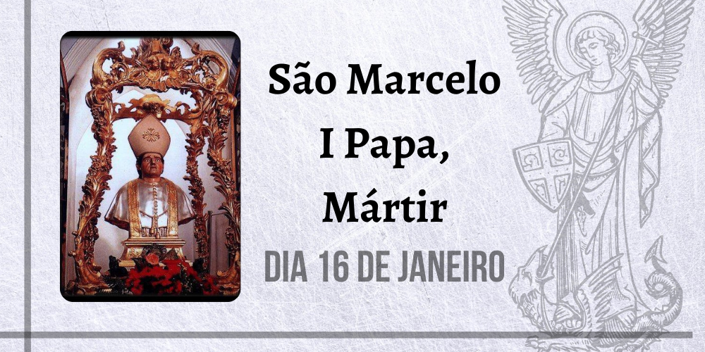 16/01 – São Marcelo I Papa, Mártir