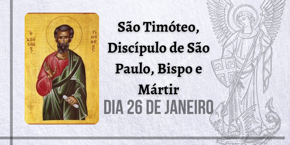 26/01 – São Timóteo, Discípulo de São Paulo, Bispo e mártir