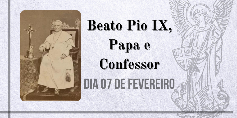 07/02 – Beato Pio IX, Papa e Confessor