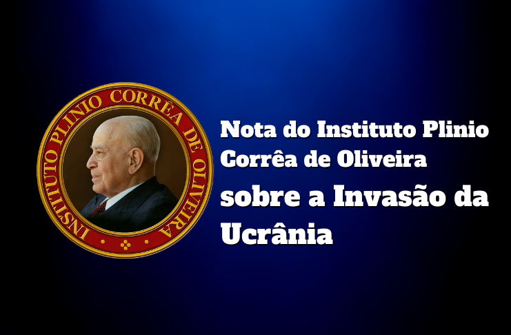 Nota do Instituto Plinio Corrêa de Oliveira sobre a Invasão da Ucrânia