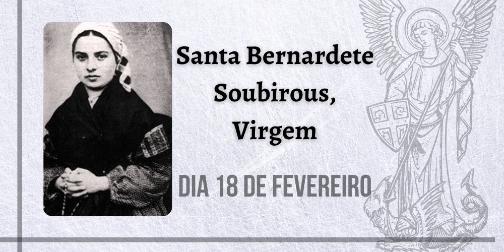 18/02 – Santa Bernardete Soubirous, Virgem