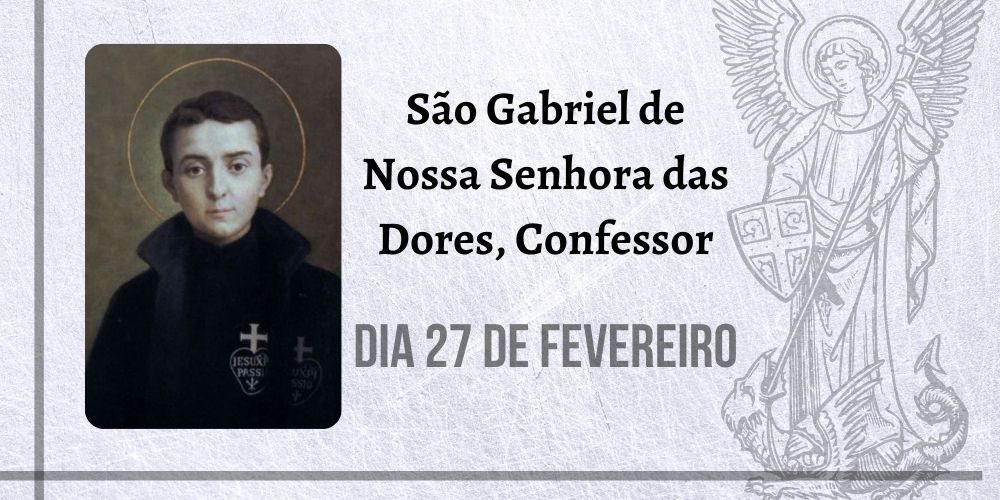 27/02 – São Gabriel de Nossa Senhora das Dores, Confessor