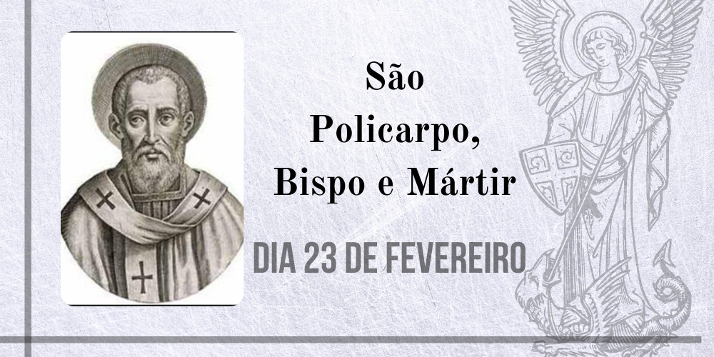 23/02 – São Policarpo, Bispo e Mártir