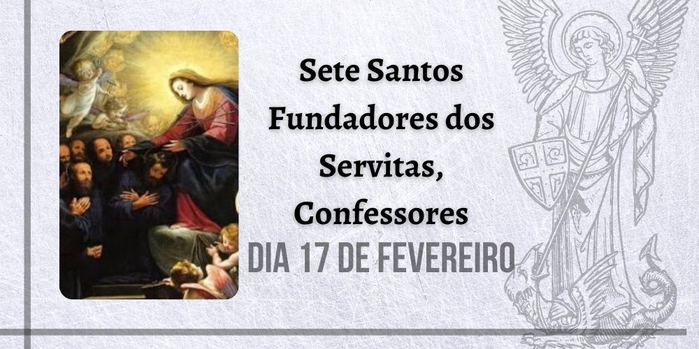 17/02 – Sete Santos Fundadores dos Servitas, Confessores
