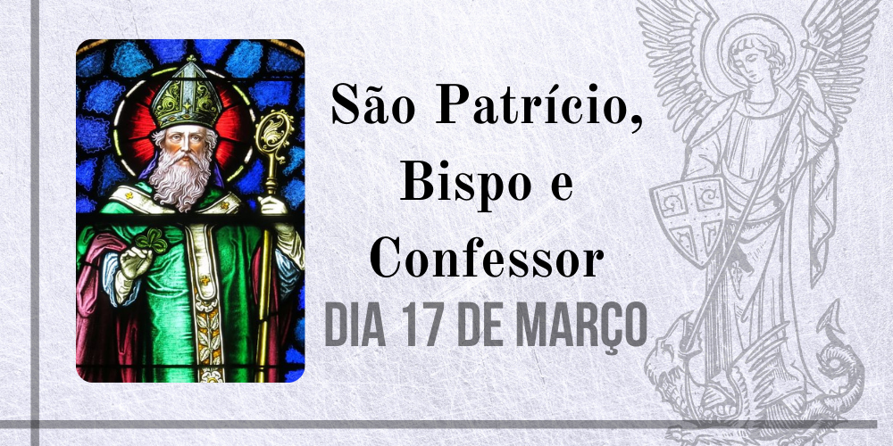 17/03 – São Patrício, Bispo e Confessor
