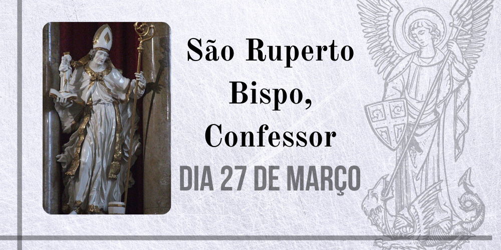27/03 – São Ruperto Bispo, Confessor