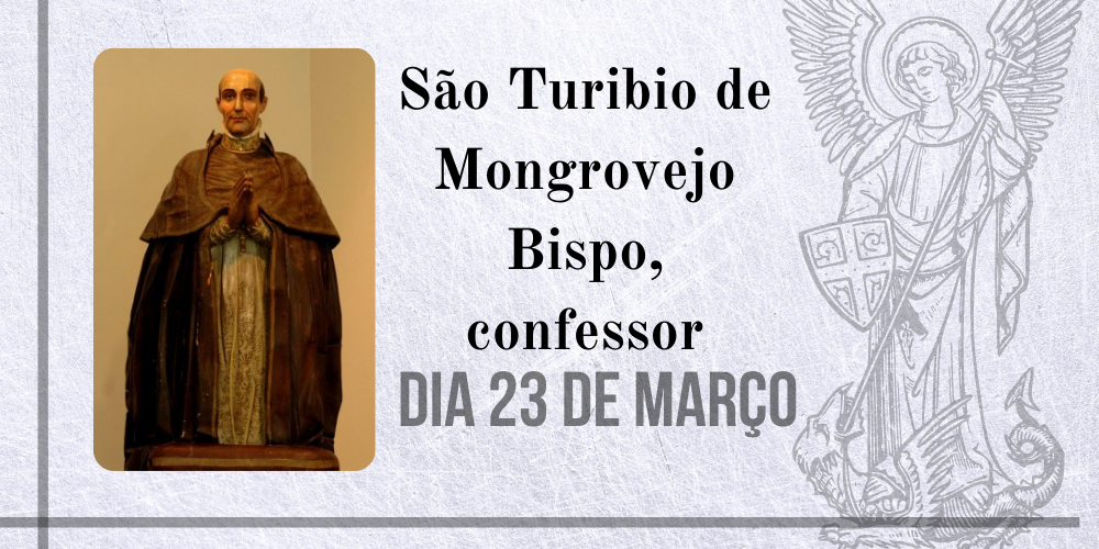 23/03 – São Turibio de Mongrovejo Bispo, confessor