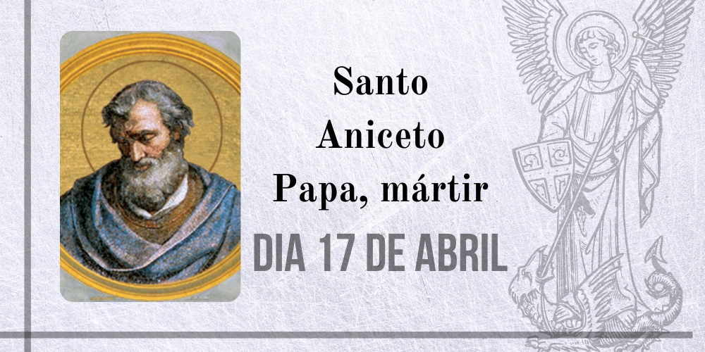 17/04 – Santo Aniceto Papa, Mártir