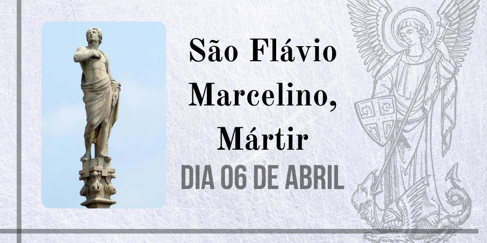 06/04 – São Flávio Marcelino, Mártir