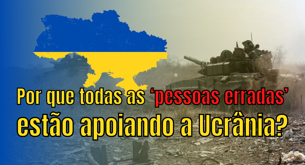 Por que todas as ‘pessoas erradas’ estão apoiando a Ucrânia?