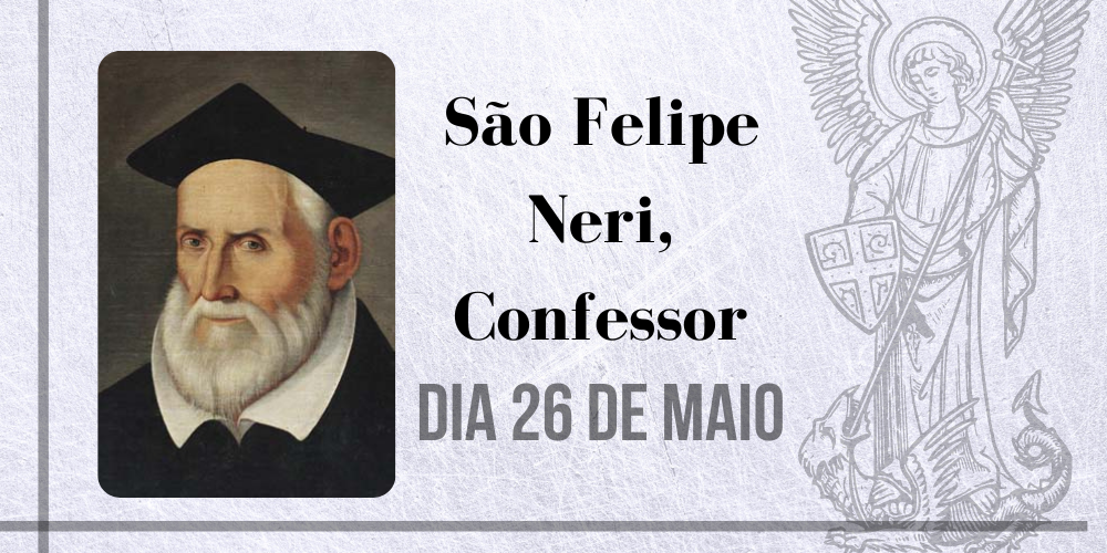 26/05 – São Felipe Neri, Confessor