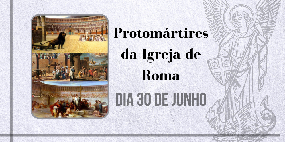 30/06 – Protomártires Da Igreja De Roma