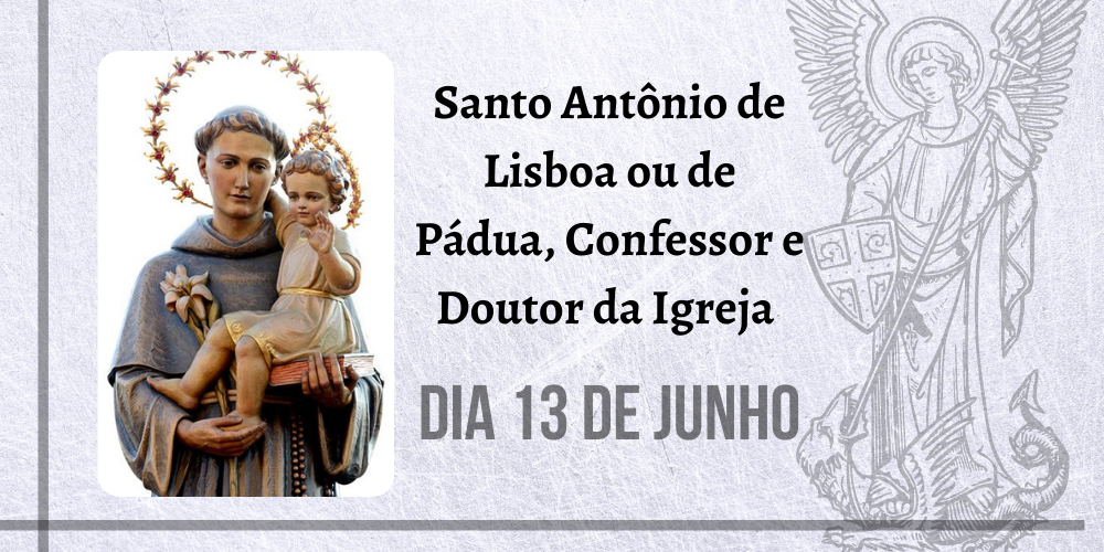 13/06 – Santo Antônio De Lisboa Ou De Pádua, Confessor E Doutor Da Igreja