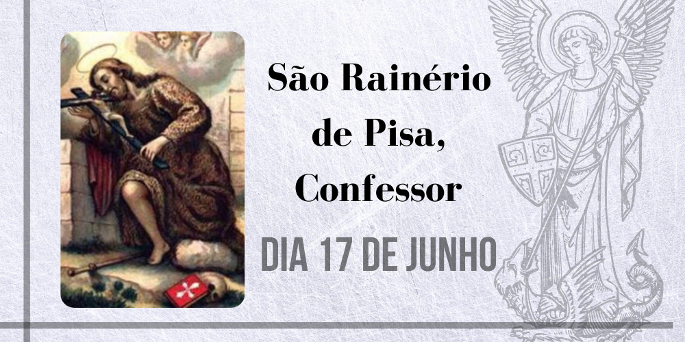 17/06 – São Rainério de Pisa, Confessor