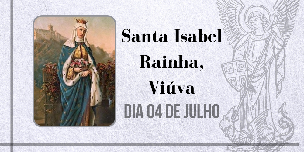 04/07 – Santa Isabel Rainha, Viúva
