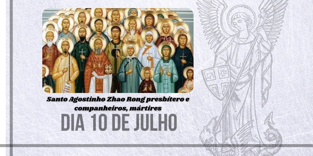 10/07 – Santo Agostinho Zhao Rong Presbítero E Companheiros, Mártires
